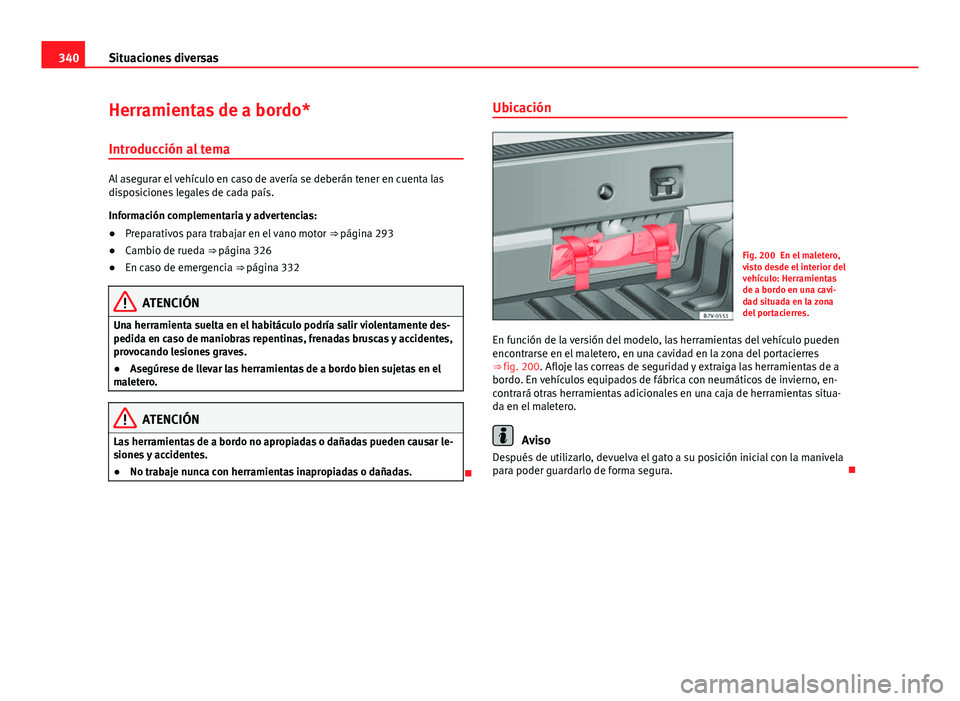 Seat Alhambra 2014 Manual del propietario (in Spanish) 340Situaciones diversas
Herramientas de a bordo*
Introducción al tema
Al asegurar el vehículo en caso de avería se deberán tener en cuenta las
disposiciones legales de cada país.
Información com Seat Alhambra 2014 Manual del propietario (in Spanish) 340Situaciones diversas
Herramientas de a bordo*
Introducción al tema
Al asegurar el vehículo en caso de avería se deberán tener en cuenta las
disposiciones legales de cada país.
Información com