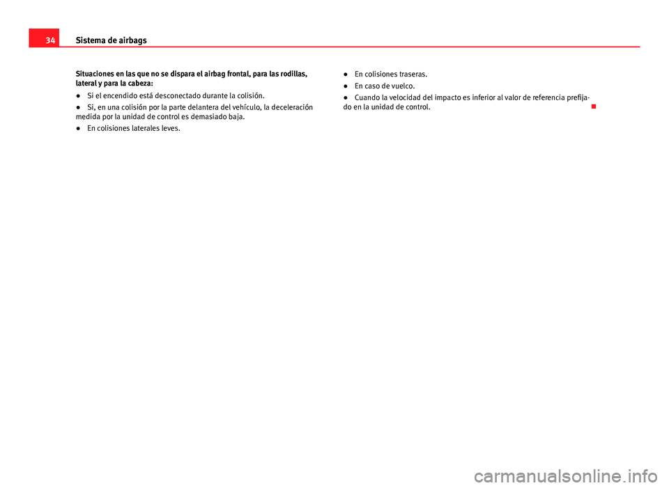 Seat Alhambra 2014  Manual del propietario (in Spanish) 34Sistema de airbags
Situaciones en las que no se dispara el airbag frontal, para las rodillas,
lateral y para la cabeza:
● Si el encendido está desconectado durante la colisión.
● Si, en una co