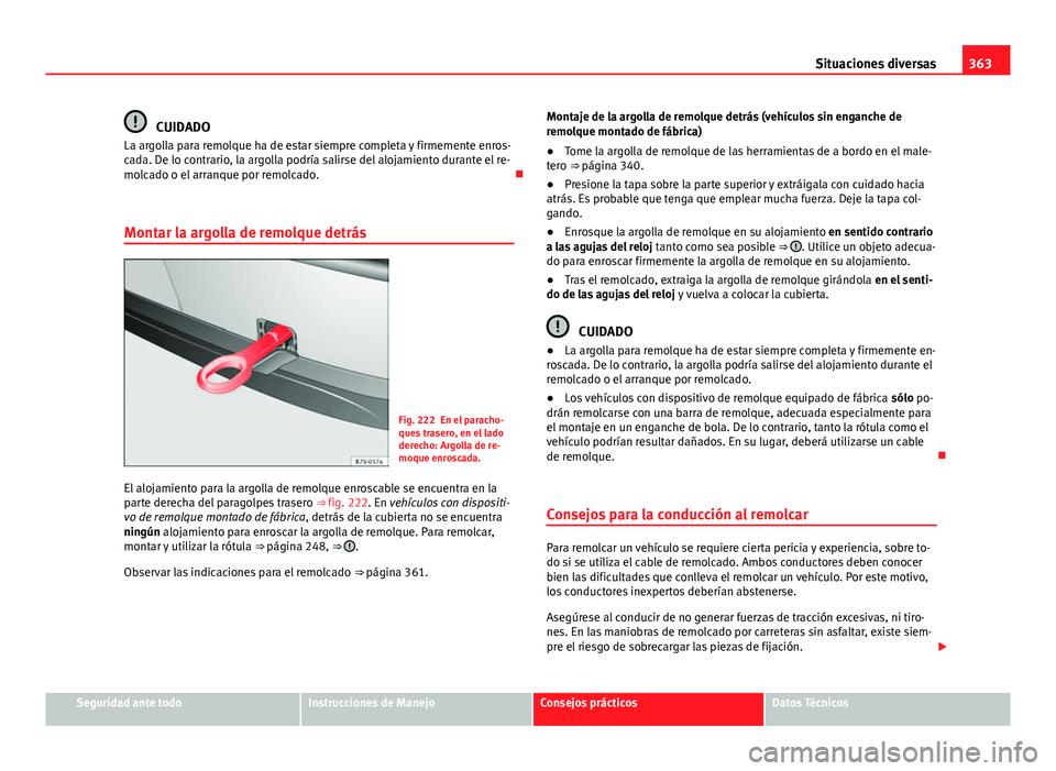 Seat Alhambra 2014 Manual del propietario (in Spanish) 363
Situaciones diversas
CUIDADO
La argolla para remolque ha de estar siempre completa y firmemente enros-
cada. De lo contrario, la argolla podría salirse del alojamiento durante el re-
molcado o el Seat Alhambra 2014 Manual del propietario (in Spanish) 363
Situaciones diversas
CUIDADO
La argolla para remolque ha de estar siempre completa y firmemente enros-
cada. De lo contrario, la argolla podría salirse del alojamiento durante el re-
molcado o el