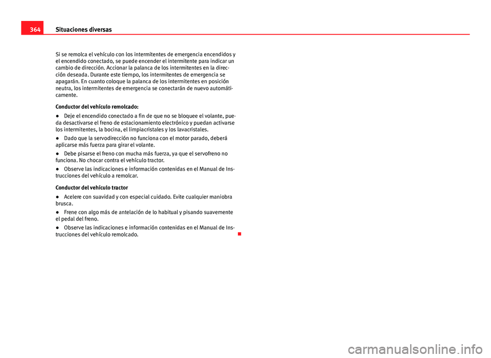 Seat Alhambra 2014 Manual del propietario (in Spanish) 364Situaciones diversas
Si se remolca el vehículo con los intermitentes de emergencia encendidos y
el encendido conectado, se puede encender el intermitente para indicar un
cambio de dirección. Acci Seat Alhambra 2014 Manual del propietario (in Spanish) 364Situaciones diversas
Si se remolca el vehículo con los intermitentes de emergencia encendidos y
el encendido conectado, se puede encender el intermitente para indicar un
cambio de dirección. Acci