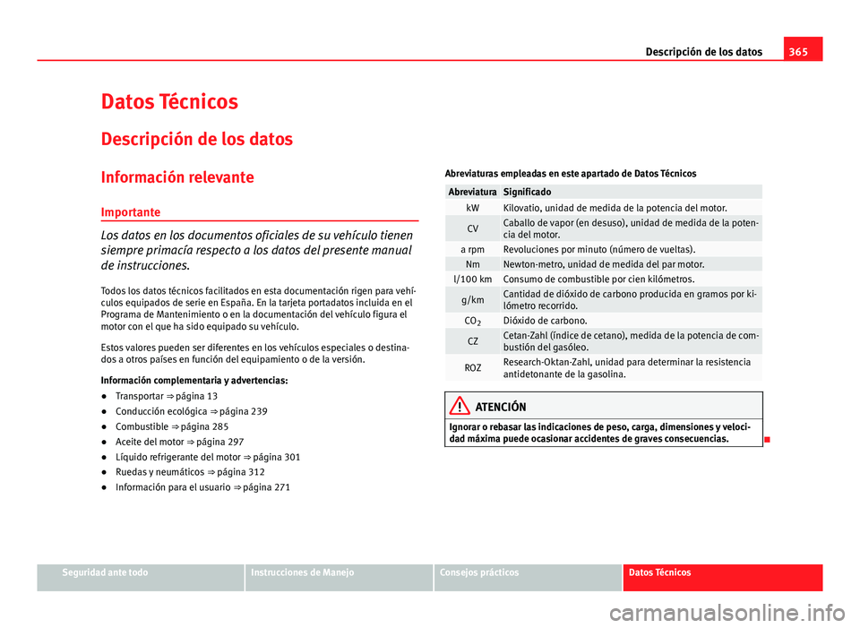 Seat Alhambra 2014 Manual del propietario (in Spanish) 365
Descripción de los datos
Datos Técnicos
Descripción de los datos
Información relevante
Importante
Los datos en los documentos oficiales de su vehículo tienen
siempre primacía respecto a los Seat Alhambra 2014 Manual del propietario (in Spanish) 365
Descripción de los datos
Datos Técnicos
Descripción de los datos
Información relevante
Importante
Los datos en los documentos oficiales de su vehículo tienen
siempre primacía respecto a los