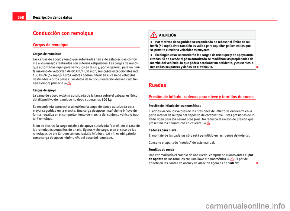 Seat Alhambra 2014 Manual del propietario (in Spanish) 368Descripción de los datos
Conducción con remolque
Cargas de remolque
Cargas de remolque
Las cargas de apoyo y remolque autorizadas han sido establecidas confor-
me a los ensayos realizados con cri Seat Alhambra 2014 Manual del propietario (in Spanish) 368Descripción de los datos
Conducción con remolque
Cargas de remolque
Cargas de remolque
Las cargas de apoyo y remolque autorizadas han sido establecidas confor-
me a los ensayos realizados con cri