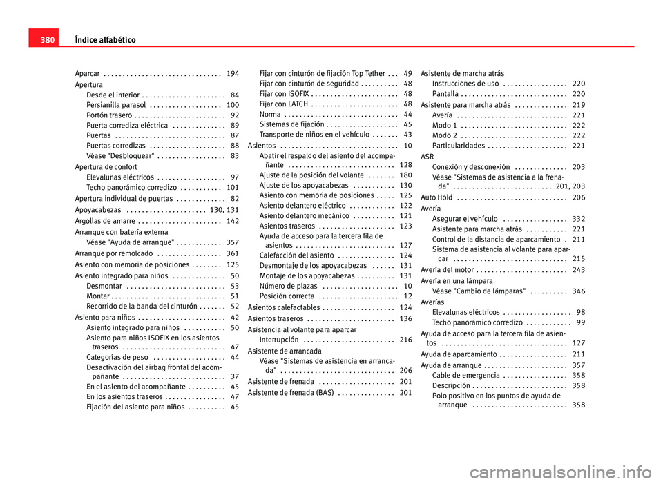 Seat Alhambra 2014 Manual del propietario (in Spanish) Aparcar . . . . . . . . . . . . . . . . . . . . . . . . . . . . . . . 194
AperturaDesde el interior . . . . . . . . . . . . . . . . . . . . . . 84
Persianilla parasol . . . . . . . . . . . . . . . Seat Alhambra 2014 Manual del propietario (in Spanish) Aparcar . . . . . . . . . . . . . . . . . . . . . . . . . . . . . . . 194
AperturaDesde el interior . . . . . . . . . . . . . . . . . . . . . . 84
Persianilla parasol . . . . . . . . . . . . . . .
