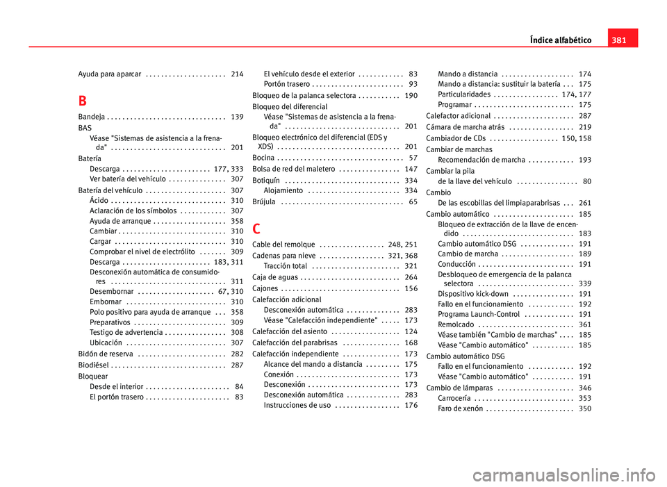 Seat Alhambra 2014 Manual del propietario (in Spanish) Ayuda para aparcar . . . . . . . . . . . . . . . . . . . . . 214
B
Bandeja . . . . . . . . . . . . . . . . . . . . . . . . . . . . . . . 139
BAS Véase "Sistemas de asistencia a la frena-da" Seat Alhambra 2014 Manual del propietario (in Spanish) Ayuda para aparcar . . . . . . . . . . . . . . . . . . . . . 214
B
Bandeja . . . . . . . . . . . . . . . . . . . . . . . . . . . . . . . 139
BAS Véase "Sistemas de asistencia a la frena-da"