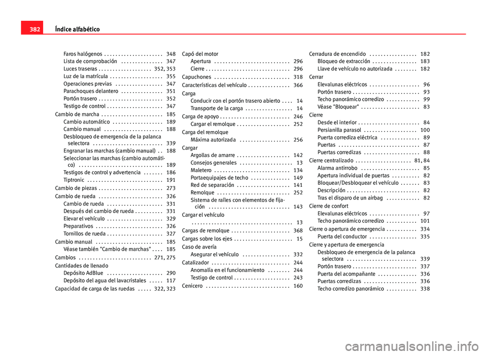 Seat Alhambra 2014 Manual del propietario (in Spanish) Faros halógenos . . . . . . . . . . . . . . . . . . . . . 348
Lista de comprobación . . . . . . . . . . . . . . . 347
Luces traseras . . . . . . . . . . . . . . . . . . . 352, 353
Luz de la matrí Seat Alhambra 2014 Manual del propietario (in Spanish) Faros halógenos . . . . . . . . . . . . . . . . . . . . . 348
Lista de comprobación . . . . . . . . . . . . . . . 347
Luces traseras . . . . . . . . . . . . . . . . . . . 352, 353
Luz de la matrí
