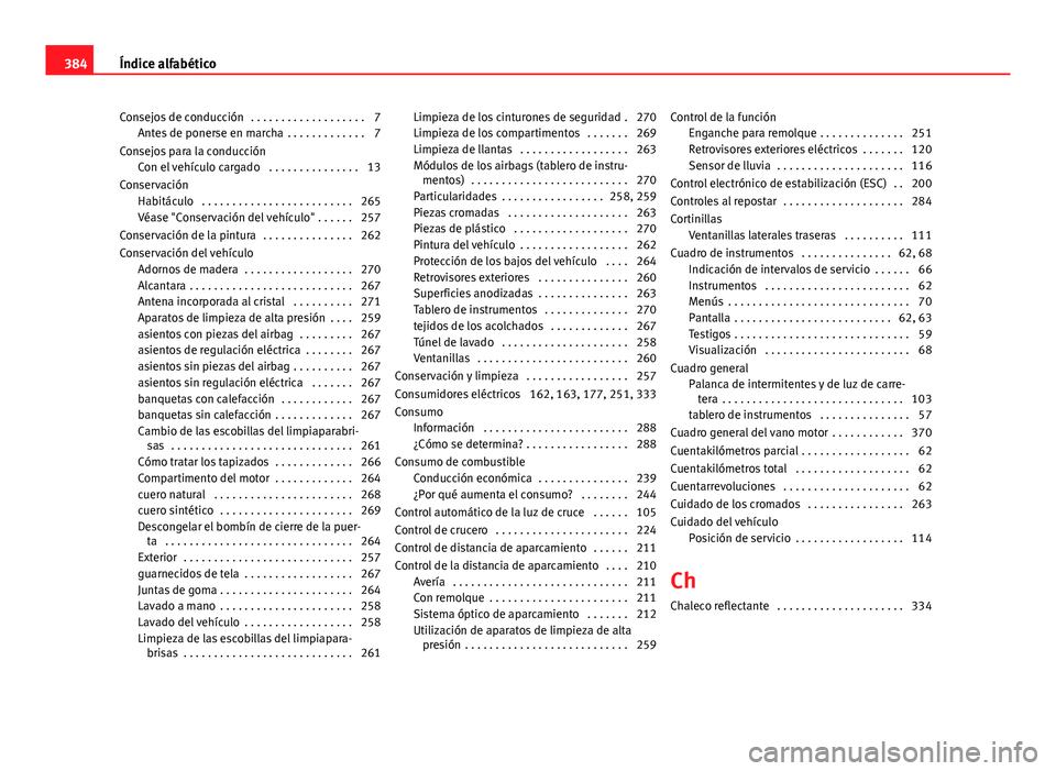 Seat Alhambra 2014 Manual del propietario (in Spanish) Consejos de conducción . . . . . . . . . . . . . . . . . . . 7Antes de ponerse en marcha . . . . . . . . . . . . . 7
Consejos para la conducción Con el vehículo cargado . . . . . . . . . . . . . Seat Alhambra 2014 Manual del propietario (in Spanish) Consejos de conducción . . . . . . . . . . . . . . . . . . . 7Antes de ponerse en marcha . . . . . . . . . . . . . 7
Consejos para la conducción Con el vehículo cargado . . . . . . . . . . . . .