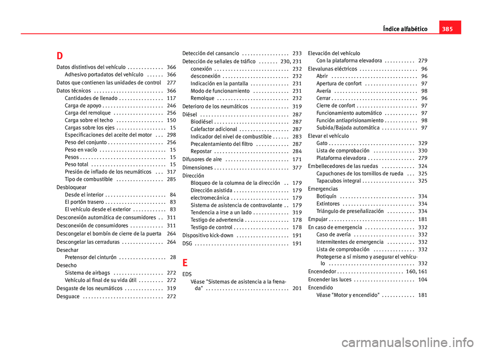 Seat Alhambra 2014 Manual del propietario (in Spanish) D
Datos distintivos del vehículo . . . . . . . . . . . . . 366 Adhesivo portadatos del vehículo . . . . . . 366
Datos que contienen las unidades de control 277
Datos técnicos . . . . . . . . . . Seat Alhambra 2014 Manual del propietario (in Spanish) D
Datos distintivos del vehículo . . . . . . . . . . . . . 366 Adhesivo portadatos del vehículo . . . . . . 366
Datos que contienen las unidades de control 277
Datos técnicos . . . . . . . . . .