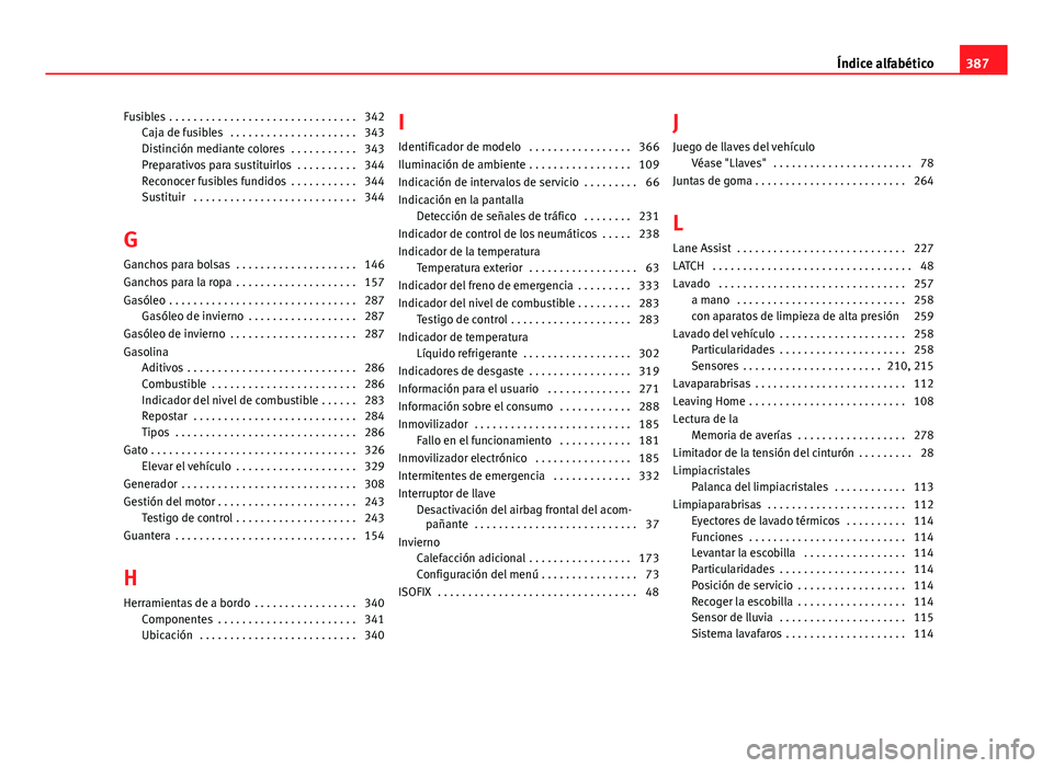Seat Alhambra 2014 Manual del propietario (in Spanish) Fusibles . . . . . . . . . . . . . . . . . . . . . . . . . . . . . . . 342Caja de fusibles . . . . . . . . . . . . . . . . . . . . . 343
Distinción mediante colores . . . . . . . . . . . 343
Prepa Seat Alhambra 2014 Manual del propietario (in Spanish) Fusibles . . . . . . . . . . . . . . . . . . . . . . . . . . . . . . . 342Caja de fusibles . . . . . . . . . . . . . . . . . . . . . 343
Distinción mediante colores . . . . . . . . . . . 343
Prepa