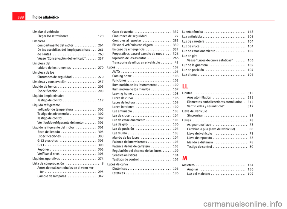 Seat Alhambra 2014 Manual del propietario (in Spanish) Limpiar el vehículoPlegar los retrovisores . . . . . . . . . . . . . . . . 120
Limpieza Compartimento del motor . . . . . . . . . . . . . 264
De las escobillas del limpiaparabrisas . . . 261
de ll Seat Alhambra 2014 Manual del propietario (in Spanish) Limpiar el vehículoPlegar los retrovisores . . . . . . . . . . . . . . . . 120
Limpieza Compartimento del motor . . . . . . . . . . . . . 264
De las escobillas del limpiaparabrisas . . . 261
de ll