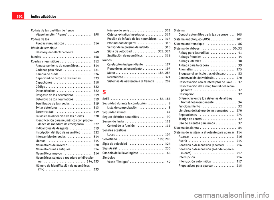 Seat Alhambra 2014 Manual del propietario (in Spanish) Rodaje de las pastillas de frenosVéase también "Frenos" . . . . . . . . . . . . . . . 198
Rodaje de los Ruedas y neumáticos . . . . . . . . . . . . . . . . . 316
Rótula de remolque Desblo Seat Alhambra 2014 Manual del propietario (in Spanish) Rodaje de las pastillas de frenosVéase también "Frenos" . . . . . . . . . . . . . . . 198
Rodaje de los Ruedas y neumáticos . . . . . . . . . . . . . . . . . 316
Rótula de remolque Desblo