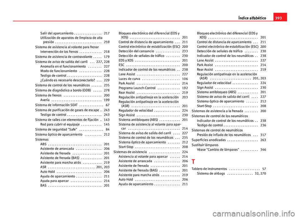 Seat Alhambra 2014 Manual del propietario (in Spanish) Salir del aparcamiento . . . . . . . . . . . . . . . . 217
Utilización de aparatos de limpieza de altapresión . . . . . . . . . . . . . . . . . . . . . . . . . . . 259
Sistema de asistencia al vola Seat Alhambra 2014 Manual del propietario (in Spanish) Salir del aparcamiento . . . . . . . . . . . . . . . . 217
Utilización de aparatos de limpieza de altapresión . . . . . . . . . . . . . . . . . . . . . . . . . . . 259
Sistema de asistencia al vola