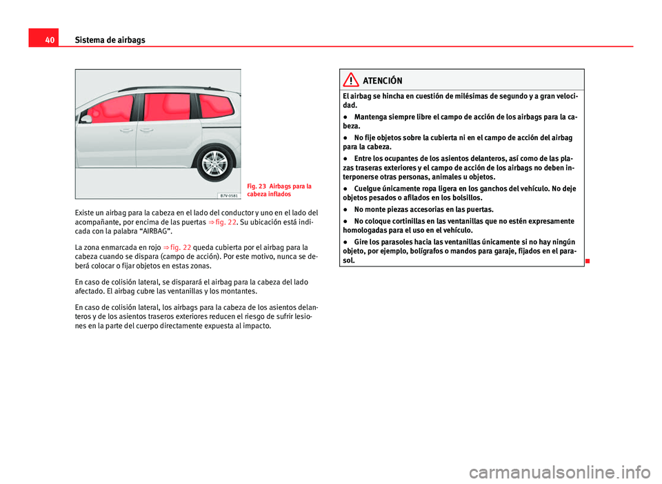 Seat Alhambra 2014  Manual del propietario (in Spanish) 40Sistema de airbags
Fig. 23 Airbags para la
cabeza inflados
Existe un airbag para la cabeza en el lado del conductor y uno en el lado del
acompañante, por encima de las puertas  ⇒ fig. 22. Su ub