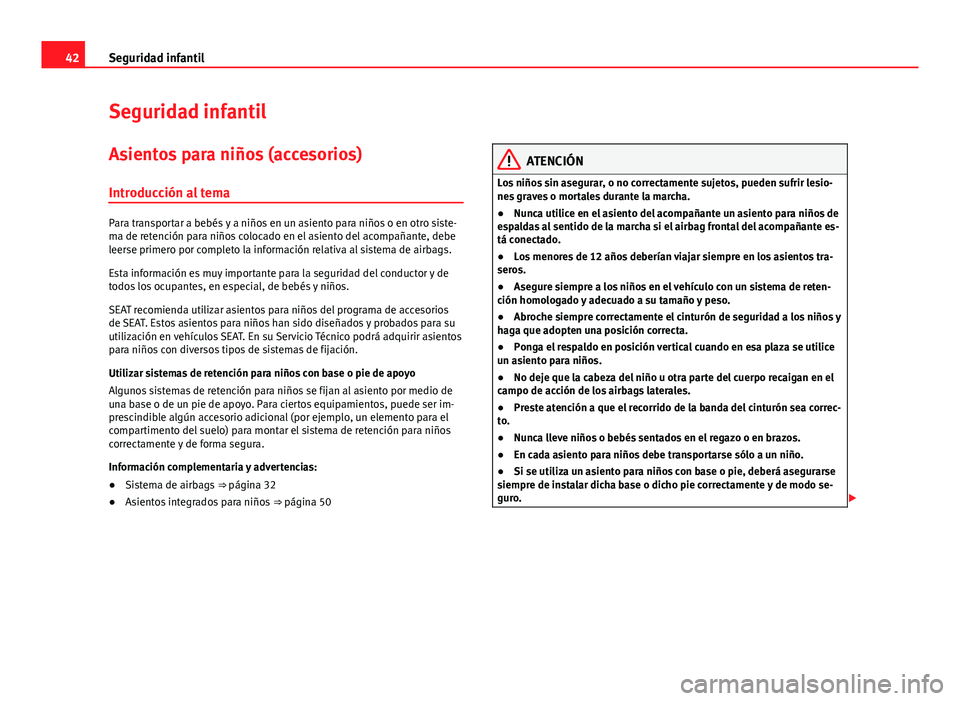 Seat Alhambra 2014  Manual del propietario (in Spanish) 42Seguridad infantil
Seguridad infantil
Asientos para niños (accesorios)
Introducción al tema
Para transportar a bebés y a niños en un asiento para niños o en otro siste-
ma de retención para ni
