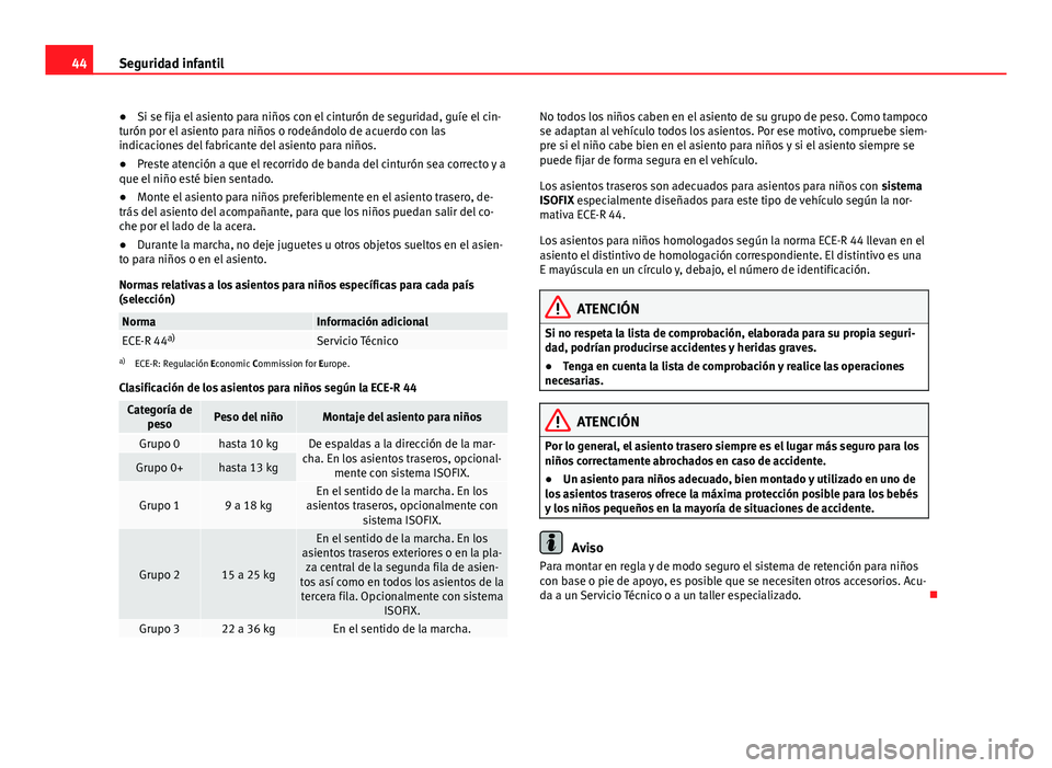 Seat Alhambra 2014  Manual del propietario (in Spanish) 44Seguridad infantil
● Si se fija el asiento para niños con el cinturón de seguridad, guíe el cin-
turón por el asiento para niños o rodeándolo de acuerdo con las
indicaciones del fabricante d