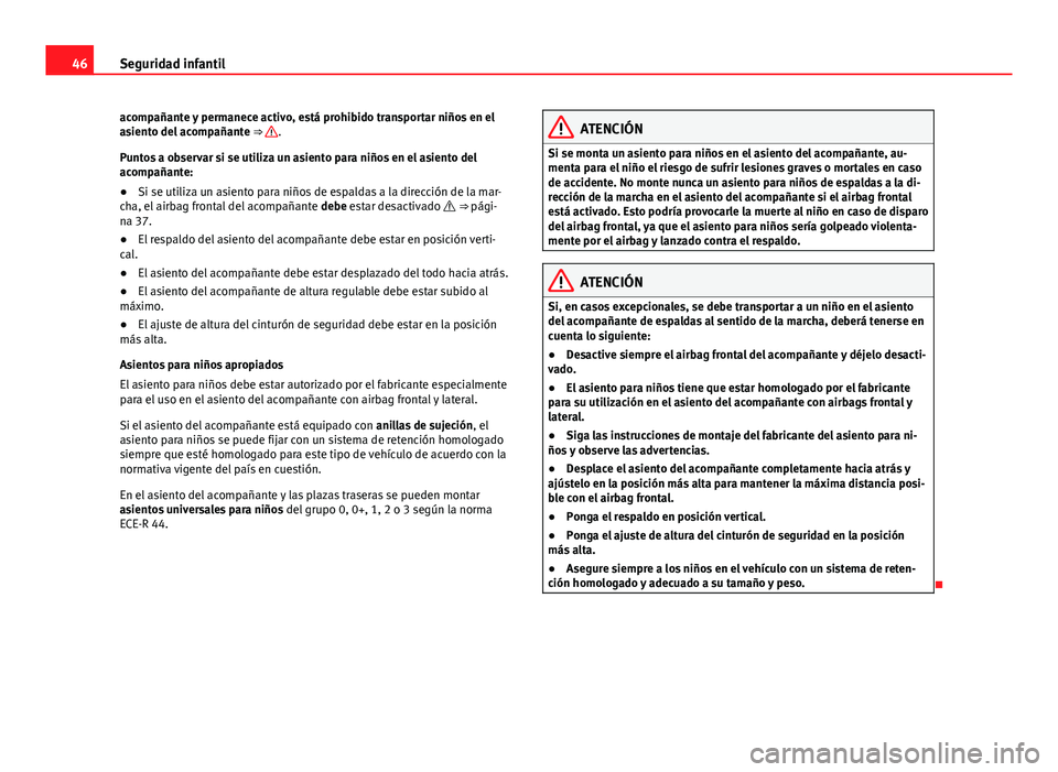 Seat Alhambra 2014  Manual del propietario (in Spanish) 46Seguridad infantil
acompañante y permanece activo, está prohibido transportar niños en el
asiento del acompañante  ⇒ 
.
Puntos a observar si se utiliza un asiento para niños en el asiento d