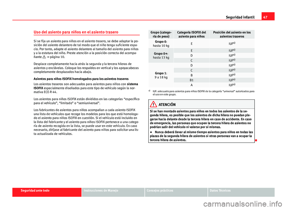 Seat Alhambra 2014  Manual del propietario (in Spanish) 47
Seguridad infantil
Uso del asiento para niños en el asiento trasero
Si se fija un asiento para niños en el asiento trasero, se debe adaptar la po-
sición del asiento delantero de tal modo que el