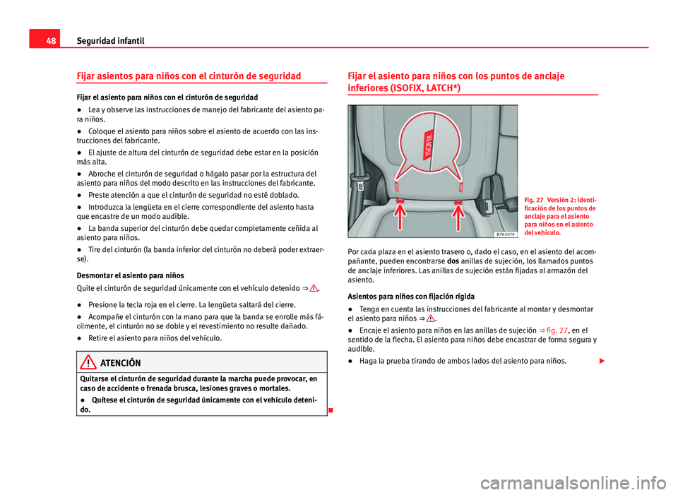 Seat Alhambra 2014  Manual del propietario (in Spanish) 48Seguridad infantil
Fijar asientos para niños con el cinturón de seguridad
Fijar el asiento para niños con el cinturón de seguridad
●Lea y observe las instrucciones de manejo del fabricante del