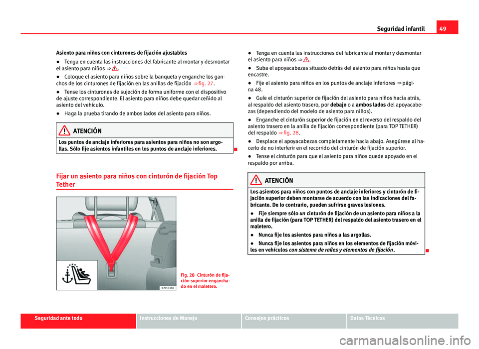 Seat Alhambra 2014 Manual del propietario (in Spanish) 49
Seguridad infantil
Asiento para niños con cinturones de fijación ajustables
● Tenga en cuenta las instrucciones del fabricante al montar y desmontar
el asiento para niños ⇒
.
● Coloque Seat Alhambra 2014 Manual del propietario (in Spanish) 49
Seguridad infantil
Asiento para niños con cinturones de fijación ajustables
● Tenga en cuenta las instrucciones del fabricante al montar y desmontar
el asiento para niños ⇒
.
● Coloque