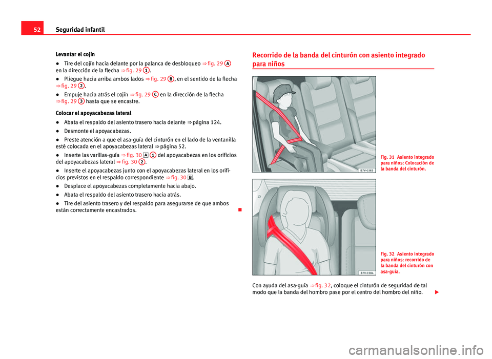 Seat Alhambra 2014 Manual del propietario (in Spanish) 52Seguridad infantil
Levantar el cojín
● Tire del cojín hacia delante por la palanca de desbloqueo ⇒ fig. 29 A
en la dirección de la flecha ⇒ fig. 29 1.
● Pliegue hacia arriba ambos l Seat Alhambra 2014 Manual del propietario (in Spanish) 52Seguridad infantil
Levantar el cojín
● Tire del cojín hacia delante por la palanca de desbloqueo ⇒ fig. 29 A
en la dirección de la flecha ⇒ fig. 29 1.
● Pliegue hacia arriba ambos l
