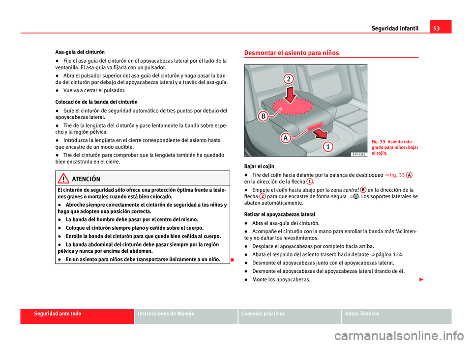 Seat Alhambra 2014 Manual del propietario (in Spanish) 53
Seguridad infantil
Asa-guía del cinturón
● Fije el asa-guía del cinturón en el apoyacabezas lateral por el lado de la
ventanilla. El asa-guía va fijada con un pulsador.
● Abra el pulsador Seat Alhambra 2014 Manual del propietario (in Spanish) 53
Seguridad infantil
Asa-guía del cinturón
● Fije el asa-guía del cinturón en el apoyacabezas lateral por el lado de la
ventanilla. El asa-guía va fijada con un pulsador.
● Abra el pulsador