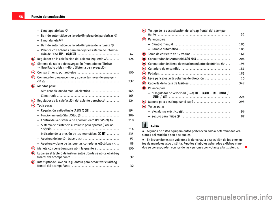 Seat Alhambra 2014  Manual del propietario (in Spanish) 58Puesto de conducción
–Limpiaparabrisas  
– Barrido automático de lavado/limpieza del parabrisas 
– Limpialuneta 
– Barrido automático de lavado/limpieza de la luneta 
– Pala