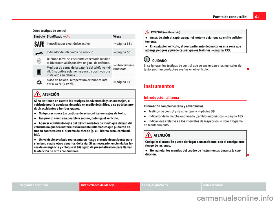 Seat Alhambra 2014 Manual del propietario (in Spanish) 61
Puesto de conducción
Otros testigos de control
SímboloSignificado ⇒ Véase
Inmovilizador electrónico activo.⇒ página 181
Indicador de intervalos de servicio.⇒ página Seat Alhambra 2014 Manual del propietario (in Spanish) 61
Puesto de conducción
Otros testigos de control
SímboloSignificado ⇒ Véase
Inmovilizador electrónico activo.⇒ página 181
Indicador de intervalos de servicio.⇒ página