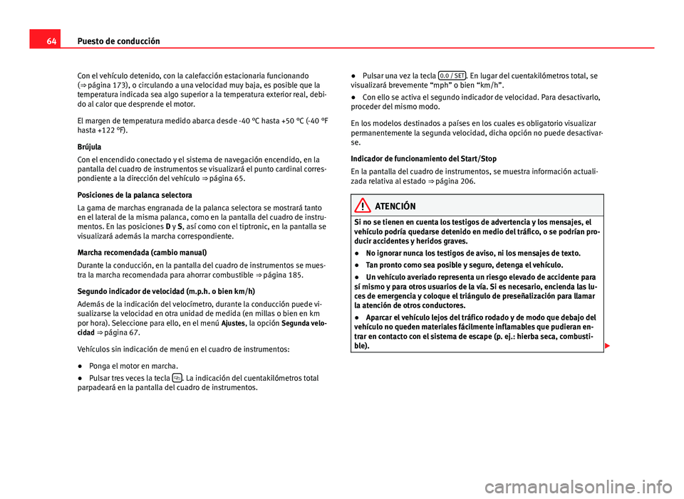 Seat Alhambra 2014 Manual del propietario (in Spanish) 64Puesto de conducción
Con el vehículo detenido, con la calefacción estacionaria funcionando
(⇒ página 173), o circulando a una velocidad muy baja, es posible que la
temperatura indicada sea Seat Alhambra 2014 Manual del propietario (in Spanish) 64Puesto de conducción
Con el vehículo detenido, con la calefacción estacionaria funcionando
(⇒ página 173), o circulando a una velocidad muy baja, es posible que la
temperatura indicada sea