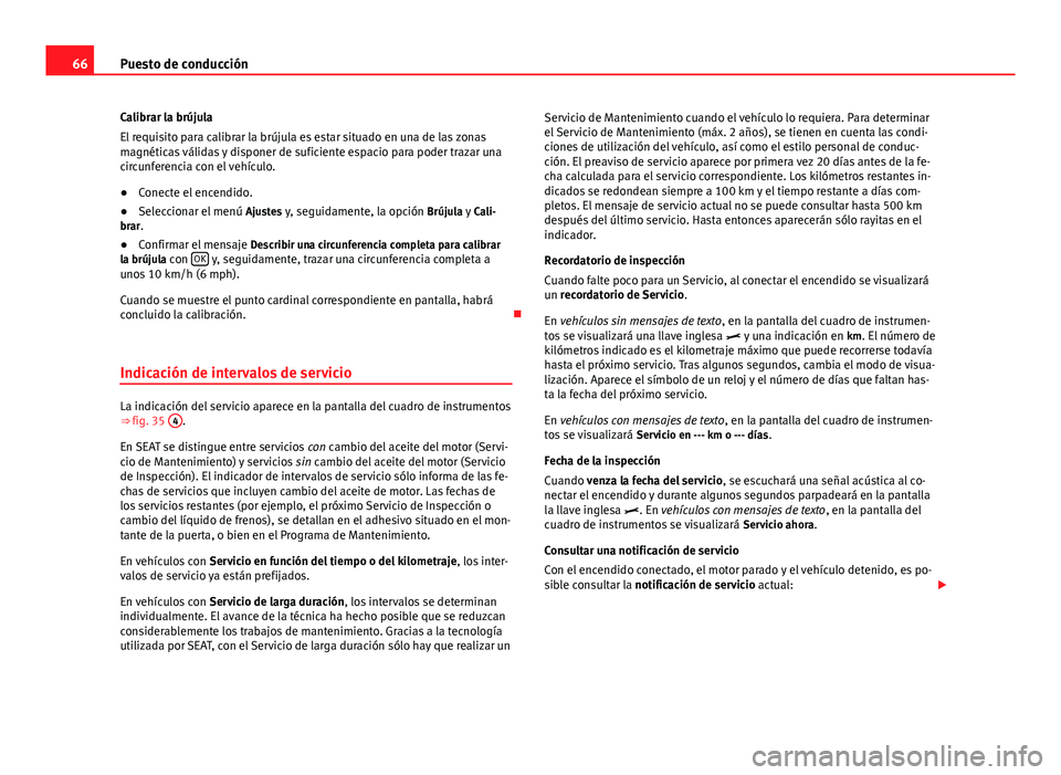Seat Alhambra 2014 Manual del propietario (in Spanish) 66Puesto de conducción
Calibrar la brújula
El requisito para calibrar la brújula es estar situado en una de las zonas
magnéticas válidas y disponer de suficiente espacio para poder trazar una
cir Seat Alhambra 2014 Manual del propietario (in Spanish) 66Puesto de conducción
Calibrar la brújula
El requisito para calibrar la brújula es estar situado en una de las zonas
magnéticas válidas y disponer de suficiente espacio para poder trazar una
cir