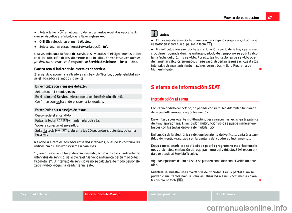 Seat Alhambra 2014 Manual del propietario (in Spanish) 67
Puesto de conducción
● Pulsar la tecla
en el cuadro de instrumentos repetidas veces hasta
que se visualice el símbolo de la llave inglesa .
● O BIEN: seleccionar el menú Ajustes.
Seat Alhambra 2014 Manual del propietario (in Spanish) 67
Puesto de conducción
● Pulsar la tecla
en el cuadro de instrumentos repetidas veces hasta
que se visualice el símbolo de la llave inglesa .
● O BIEN: seleccionar el menú Ajustes.