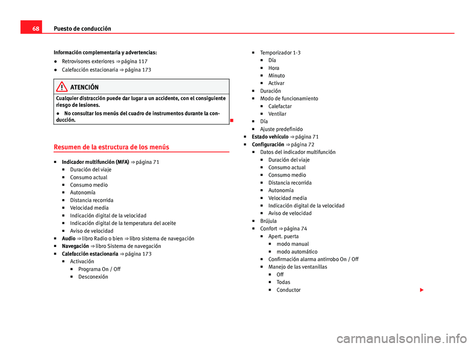 Seat Alhambra 2014 Manual del propietario (in Spanish) 68Puesto de conducción
Información complementaria y advertencias:
● Retrovisores exteriores ⇒ página 117
● Calefacción estacionaria ⇒ página 173
ATENCIÓN
Cualquier distracción pued Seat Alhambra 2014 Manual del propietario (in Spanish) 68Puesto de conducción
Información complementaria y advertencias:
● Retrovisores exteriores ⇒ página 117
● Calefacción estacionaria ⇒ página 173
ATENCIÓN
Cualquier distracción pued