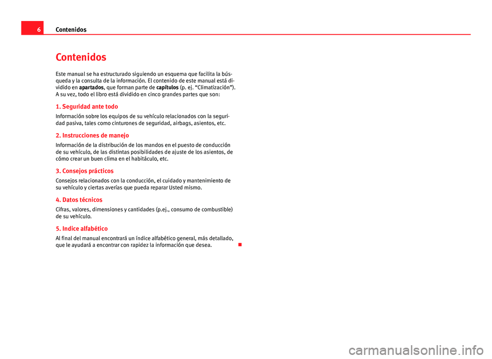 Seat Alhambra 2014  Manual del propietario (in Spanish) 6Contenidos
Contenidos
Este manual se ha estructurado siguiendo un esquema que facilita la bús-
queda y la consulta de la información. El contenido de este manual está di-
vidido en apartados, que 