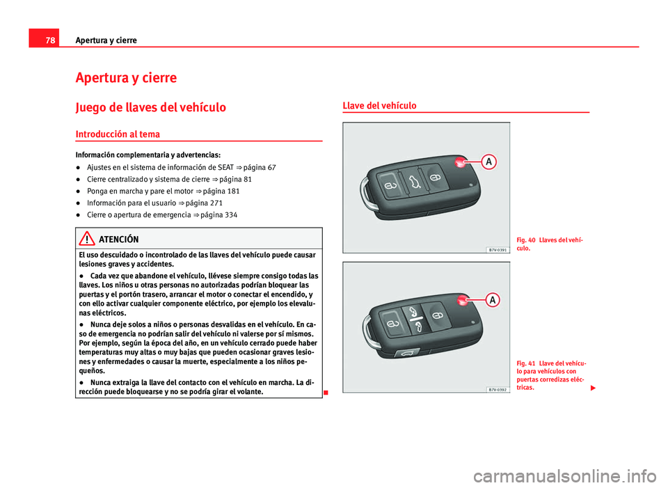 Seat Alhambra 2014 Manual del propietario (in Spanish) 78Apertura y cierre
Apertura y cierre
Juego de llaves del vehículo Introducción al tema
Información complementaria y advertencias:
● Ajustes en el sistema de información de SEAT ⇒ página 6 Seat Alhambra 2014 Manual del propietario (in Spanish) 78Apertura y cierre
Apertura y cierre
Juego de llaves del vehículo Introducción al tema
Información complementaria y advertencias:
● Ajustes en el sistema de información de SEAT ⇒ página 6