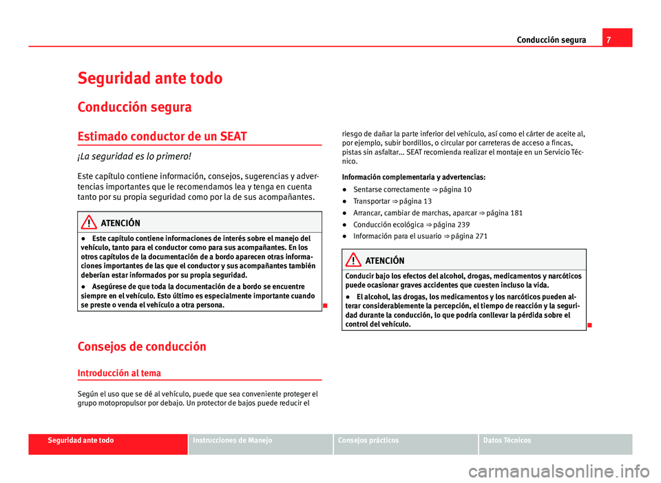 Seat Alhambra 2014  Manual del propietario (in Spanish) 7
Conducción segura
Seguridad ante todo
Conducción segura
Estimado conductor de un SEAT
¡La seguridad es lo primero!Este capítulo contiene información, consejos, sugerencias y adver-
tencias impo