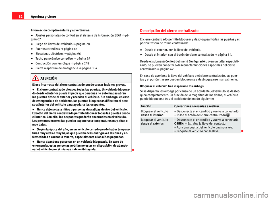 Seat Alhambra 2014 Manual del propietario (in Spanish) 82Apertura y cierre
Información complementaria y advertencias:
● Ajustes personales de confort en el sistema de información SEAT ⇒ pá-
gina 67
● Juego de llaves del vehículo ⇒ págin Seat Alhambra 2014 Manual del propietario (in Spanish) 82Apertura y cierre
Información complementaria y advertencias:
● Ajustes personales de confort en el sistema de información SEAT ⇒ pá-
gina 67
● Juego de llaves del vehículo ⇒ págin