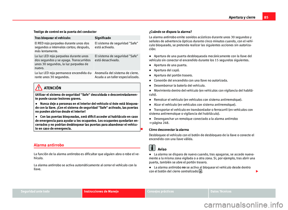 Seat Alhambra 2014 Manual del propietario (in Spanish) 85
Apertura y cierre
Testigo de control en la puerta del conductor
Tras bloquear el vehículo:SignificadoEl RED rojo parpadea durante unos dos
segundos a intervalos cortos; después,
más lentamente.E Seat Alhambra 2014 Manual del propietario (in Spanish) 85
Apertura y cierre
Testigo de control en la puerta del conductor
Tras bloquear el vehículo:SignificadoEl RED rojo parpadea durante unos dos
segundos a intervalos cortos; después,
más lentamente.E