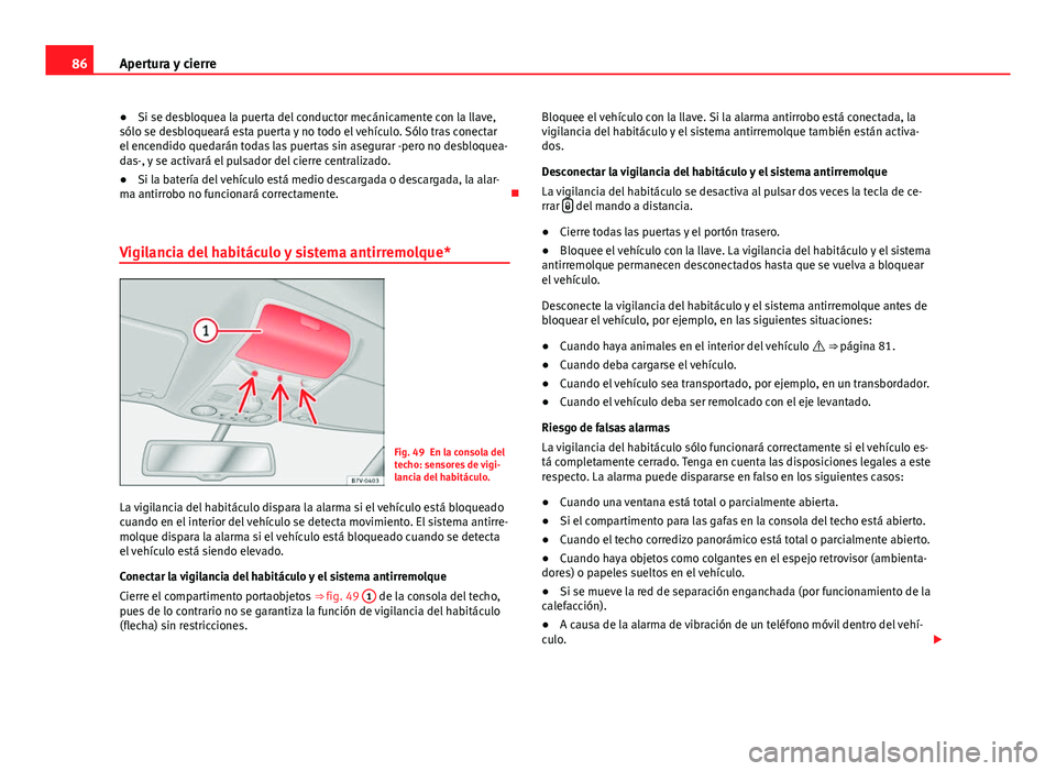 Seat Alhambra 2014 Manual del propietario (in Spanish) 86Apertura y cierre
● Si se desbloquea la puerta del conductor mecánicamente con la llave,
sólo se desbloqueará esta puerta y no todo el vehículo. Sólo tras conectar
el encendido quedarán toda Seat Alhambra 2014 Manual del propietario (in Spanish) 86Apertura y cierre
● Si se desbloquea la puerta del conductor mecánicamente con la llave,
sólo se desbloqueará esta puerta y no todo el vehículo. Sólo tras conectar
el encendido quedarán toda