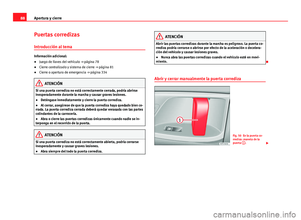 Seat Alhambra 2014 Manual del propietario (in Spanish) 88Apertura y cierre
Puertas corredizas
Introducción al tema
Información adicional:
●Juego de llaves del vehículo ⇒ página 78
● Cierre centralizado y sistema de cierre ⇒ página 81
Seat Alhambra 2014 Manual del propietario (in Spanish) 88Apertura y cierre
Puertas corredizas
Introducción al tema
Información adicional:
●Juego de llaves del vehículo ⇒ página 78
● Cierre centralizado y sistema de cierre ⇒ página 81