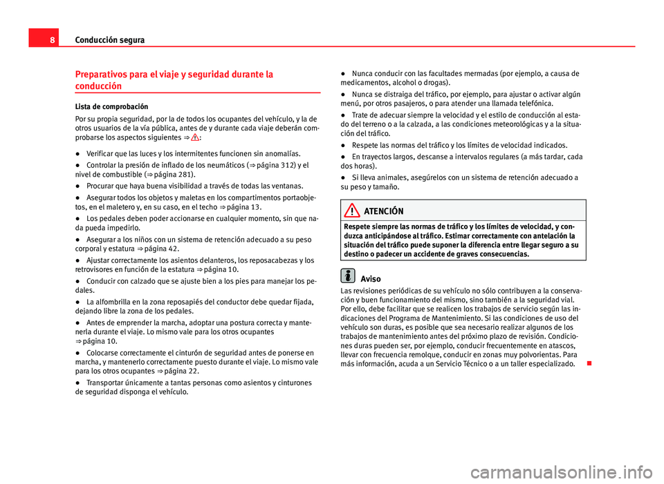 Seat Alhambra 2014  Manual del propietario (in Spanish) 8Conducción segura
Preparativos para el viaje y seguridad durante la
conducción
Lista de comprobación
Por su propia seguridad, por la de todos los ocupantes del vehículo, y la de
otros usuarios de