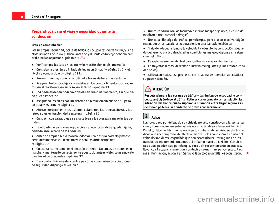 Seat Alhambra 2014 Manual del propietario (in Spanish) 8Conducción segura
Preparativos para el viaje y seguridad durante la
conducción
Lista de comprobación
Por su propia seguridad, por la de todos los ocupantes del vehículo, y la de
otros usuarios de Seat Alhambra 2014 Manual del propietario (in Spanish) 8Conducción segura
Preparativos para el viaje y seguridad durante la
conducción
Lista de comprobación
Por su propia seguridad, por la de todos los ocupantes del vehículo, y la de
otros usuarios de