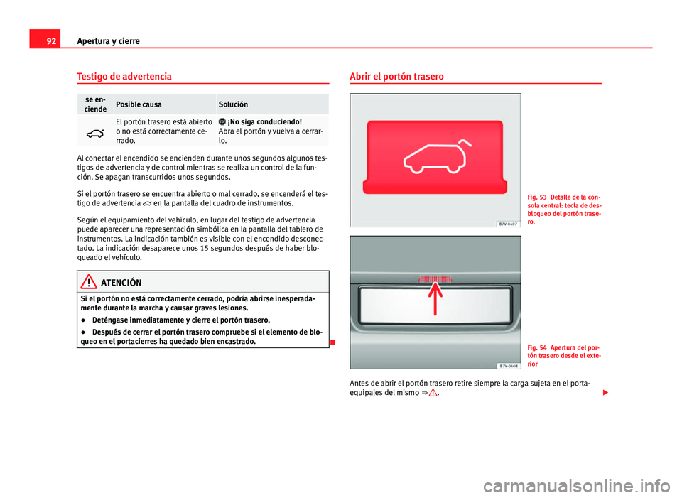 Seat Alhambra 2014 Manual del propietario (in Spanish) 92Apertura y cierre
Testigo de advertencia
se en-
ciendePosible causaSolución
El portón trasero está abierto
o no está correctamente ce-
rrado. ¡No siga conduciendo!
Abra el portón y vue Seat Alhambra 2014 Manual del propietario (in Spanish) 92Apertura y cierre
Testigo de advertencia
se en-
ciendePosible causaSolución
El portón trasero está abierto
o no está correctamente ce-
rrado. ¡No siga conduciendo!
Abra el portón y vue