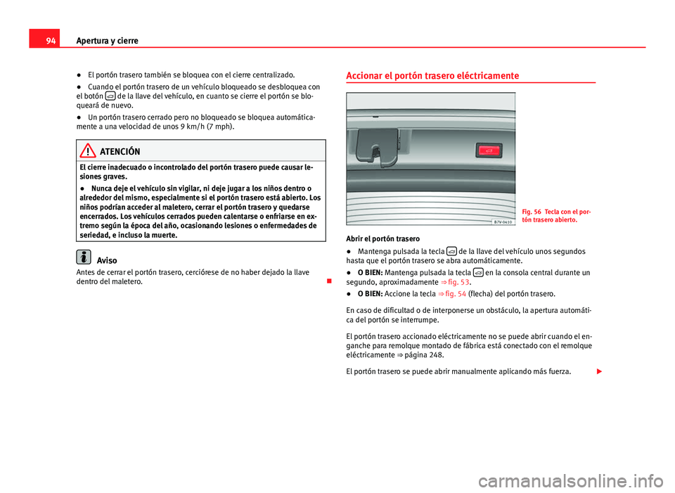 Seat Alhambra 2014 Manual del propietario (in Spanish) 94Apertura y cierre
● El portón trasero también se bloquea con el cierre centralizado.
● Cuando el portón trasero de un vehículo bloqueado se desbloquea con
el botón
de la llave del veh Seat Alhambra 2014 Manual del propietario (in Spanish) 94Apertura y cierre
● El portón trasero también se bloquea con el cierre centralizado.
● Cuando el portón trasero de un vehículo bloqueado se desbloquea con
el botón
de la llave del veh