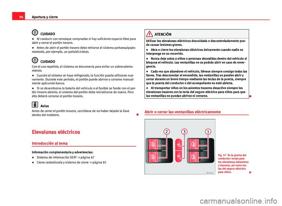 Seat Alhambra 2014 Manual del propietario (in Spanish) 96Apertura y cierre
CUIDADO
● Al conducir con remolque compruebe si hay suficiente espacio libre para
abrir y cerrar el portón trasero.
● Antes de abrir el portón trasero debe retirarse el siste Seat Alhambra 2014 Manual del propietario (in Spanish) 96Apertura y cierre
CUIDADO
● Al conducir con remolque compruebe si hay suficiente espacio libre para
abrir y cerrar el portón trasero.
● Antes de abrir el portón trasero debe retirarse el siste