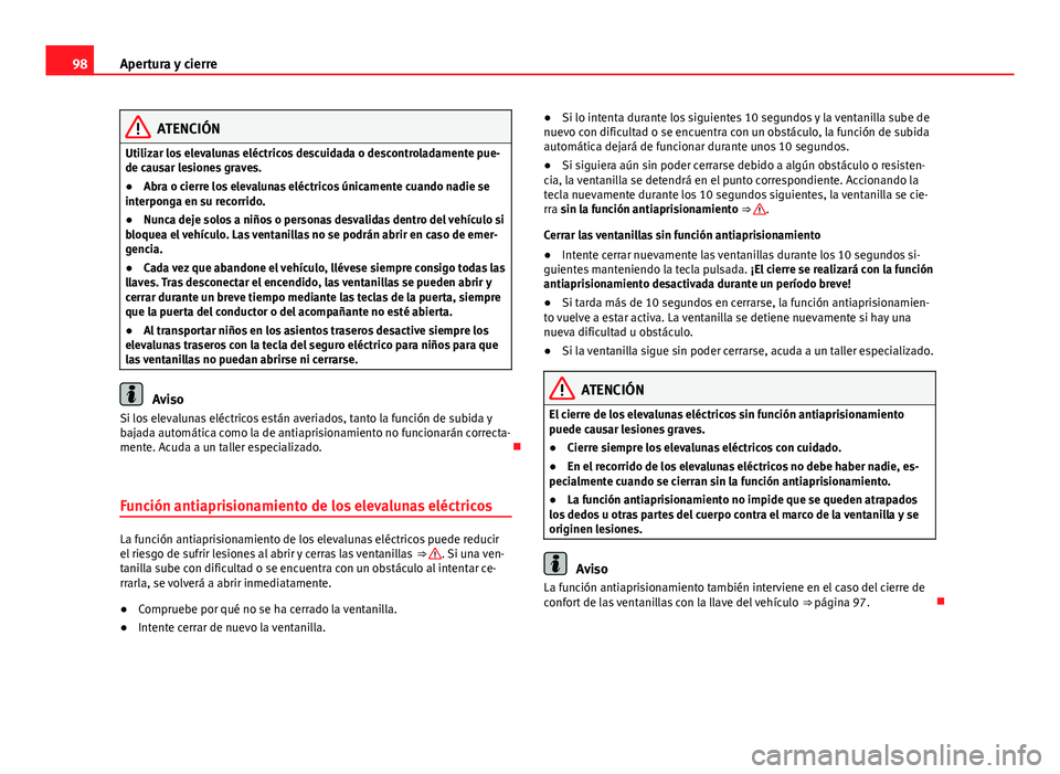 Seat Alhambra 2014 Manual del propietario (in Spanish) 98Apertura y cierre
ATENCIÓN
Utilizar los elevalunas eléctricos descuidada o descontroladamente pue-
de causar lesiones graves.
● Abra o cierre los elevalunas eléctricos únicamente cuando nadie Seat Alhambra 2014 Manual del propietario (in Spanish) 98Apertura y cierre
ATENCIÓN
Utilizar los elevalunas eléctricos descuidada o descontroladamente pue-
de causar lesiones graves.
● Abra o cierre los elevalunas eléctricos únicamente cuando nadie