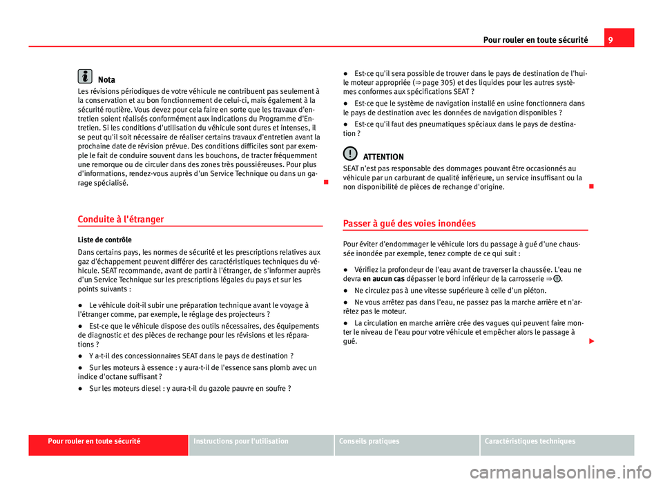 Seat Alhambra 2014  Manuel du propriétaire (in French)  9
Pour rouler en toute sécurité
Nota
Les révisions périodiques de votre véhicule ne contribuent pas seulement à
la conservation et au bon fonctionnement de celui-ci, mais également à la
sécur