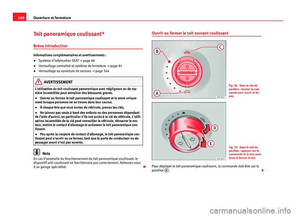 Seat Alhambra 2014 Manuel du propriétaire (in French) 100Ouverture et fermeture
Toit panoramique coulissant*
Brève introduction
Informations complémentaires et avertissements :
● Système d'information SEAT ⇒ page 68
● Verrouillage central Seat Alhambra 2014 Manuel du propriétaire (in French) 100Ouverture et fermeture
Toit panoramique coulissant*
Brève introduction
Informations complémentaires et avertissements :
● Système d'information SEAT ⇒ page 68
● Verrouillage central