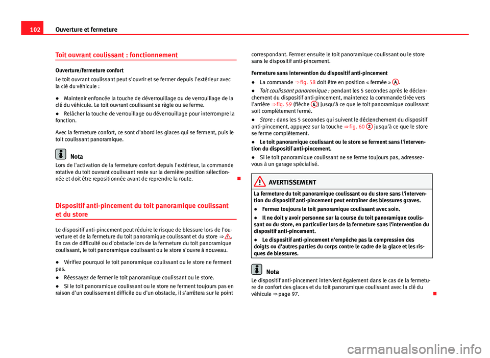 Seat Alhambra 2014 Manuel du propriétaire (in French) 102Ouverture et fermeture
Toit ouvrant coulissant : fonctionnement
Ouverture/fermeture confort
Le toit ouvrant coulissant peut s'ouvrir et se fermer depuis l'extérieur avec
la clé du véhicu Seat Alhambra 2014 Manuel du propriétaire (in French) 102Ouverture et fermeture
Toit ouvrant coulissant : fonctionnement
Ouverture/fermeture confort
Le toit ouvrant coulissant peut s'ouvrir et se fermer depuis l'extérieur avec
la clé du véhicu