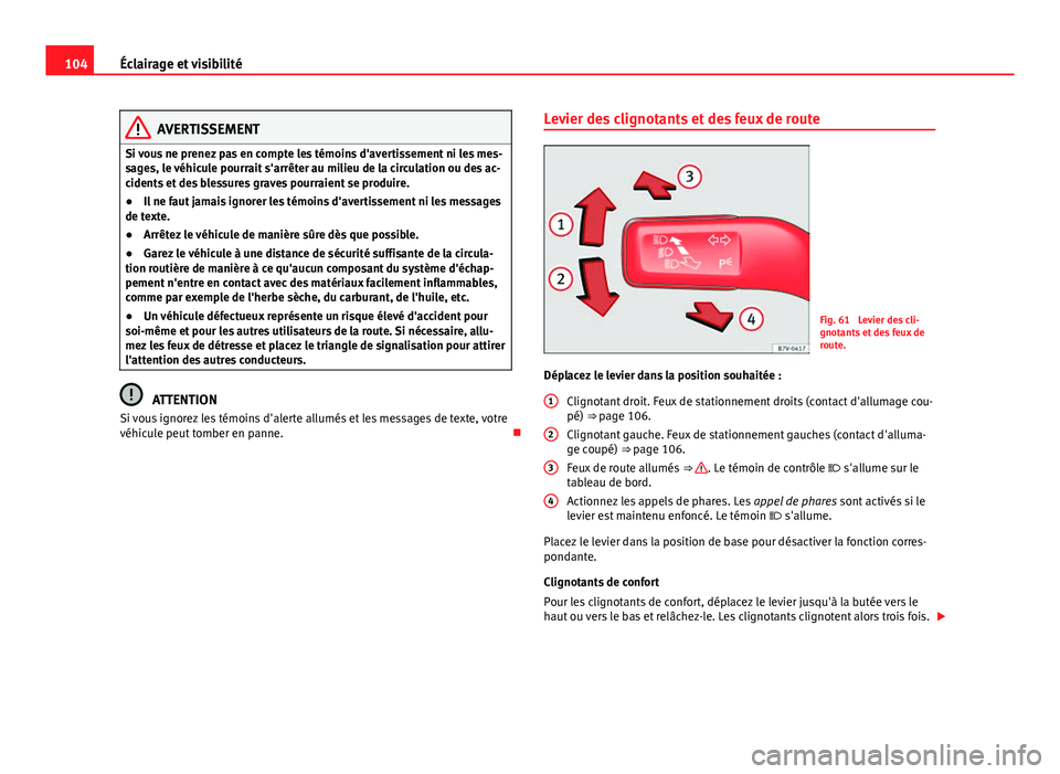 Seat Alhambra 2014 Manuel du propriétaire (in French) 104Éclairage et visibilité
AVERTISSEMENT
Si vous ne prenez pas en compte les témoins d'avertissement ni les mes-
sages, le véhicule pourrait s'arrêter au milieu de la circulation ou des a Seat Alhambra 2014 Manuel du propriétaire (in French) 104Éclairage et visibilité
AVERTISSEMENT
Si vous ne prenez pas en compte les témoins d'avertissement ni les mes-
sages, le véhicule pourrait s'arrêter au milieu de la circulation ou des a