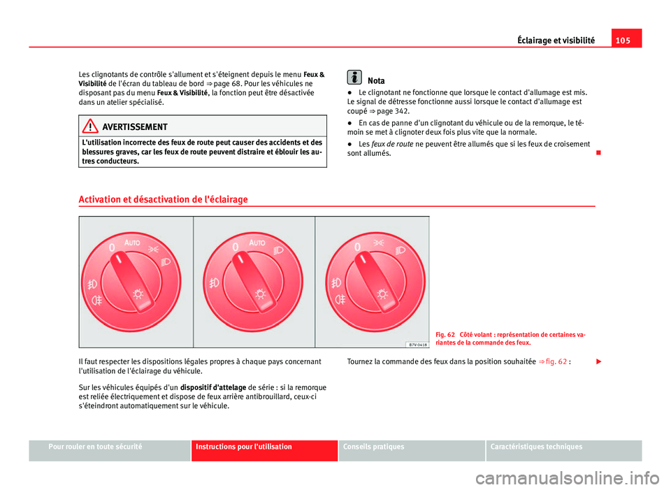 Seat Alhambra 2014 Manuel du propriétaire (in French) 105
Éclairage et visibilité
Les clignotants de contrôle s'allument et s'éteignent depuis le menu Feux &
Visibilité de l'écran du tableau de bord ⇒ page 68. Pour les véhicules n Seat Alhambra 2014 Manuel du propriétaire (in French) 105
Éclairage et visibilité
Les clignotants de contrôle s'allument et s'éteignent depuis le menu Feux &
Visibilité de l'écran du tableau de bord ⇒ page 68. Pour les véhicules n