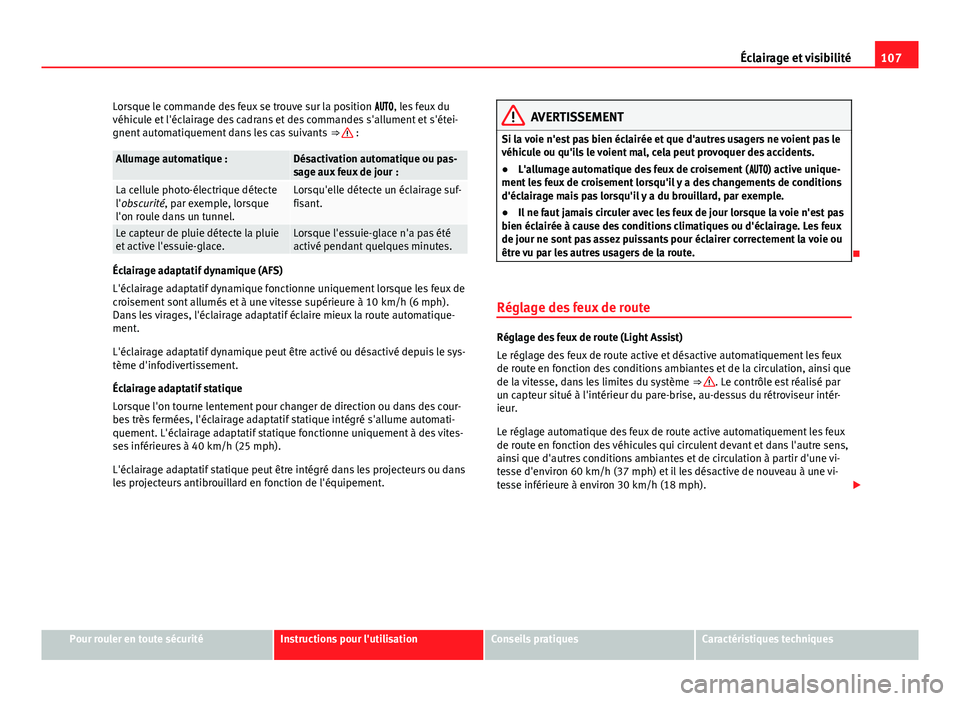 Seat Alhambra 2014 Manuel du propriétaire (in French) 107
Éclairage et visibilité
Lorsque le commande des feux se trouve sur la position , les feux du
véhicule et l'éclairage des cadrans et des commandes s'allument et s'étei- Seat Alhambra 2014 Manuel du propriétaire (in French) 107
Éclairage et visibilité
Lorsque le commande des feux se trouve sur la position , les feux du
véhicule et l'éclairage des cadrans et des commandes s'allument et s'étei-