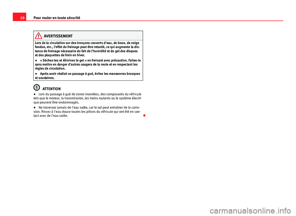 Seat Alhambra 2014  Manuel du propriétaire (in French)  10Pour rouler en toute sécurité
AVERTISSEMENT
Lors de la circulation sur des tronçons couverts d'eau, de boue, de neige
fondue, etc., l'effet du freinage peut être retardé, ce qui augment